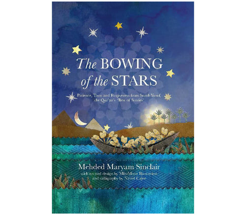 The Bowing of the Stars: A Telling of Moments from the Life of Prophet Yusuf (PBUH) | Hardcover