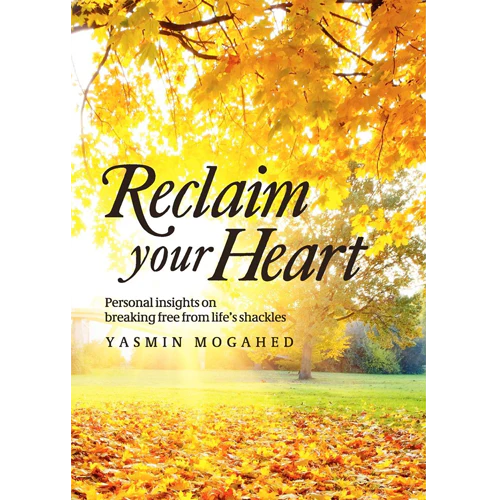 Reclaim Your Heart: Personal Insighrs on Breaking Free From Life’s Shackles (Yasmin Mogahed)