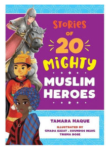 Stories of 20 Mighty Muslim Heroes: An empowering children’s book about diverse legendary heroes