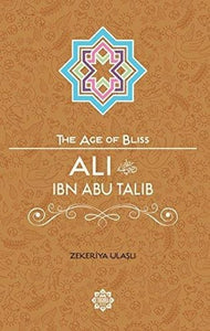 Ali Ibn Abi Talib – The Age of Bliss Series
