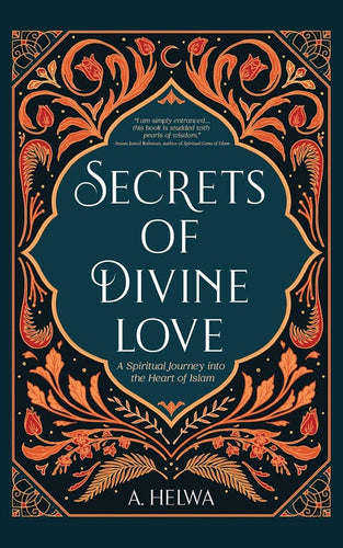 Secrets of Divine Love: A Spiritual Journey into the Heart of Islam