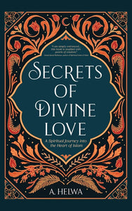 Secrets of Divine Love: A Spiritual Journey into the Heart of Islam